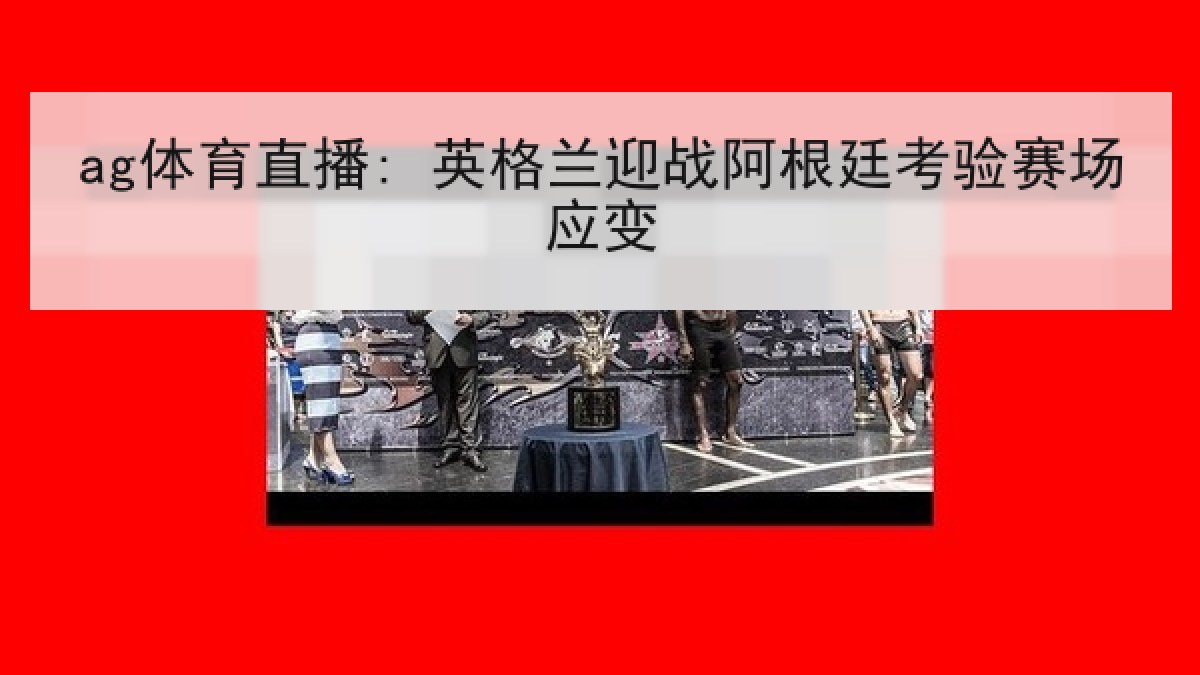 ag体育直播: 英格兰迎战阿根廷考验赛场应变