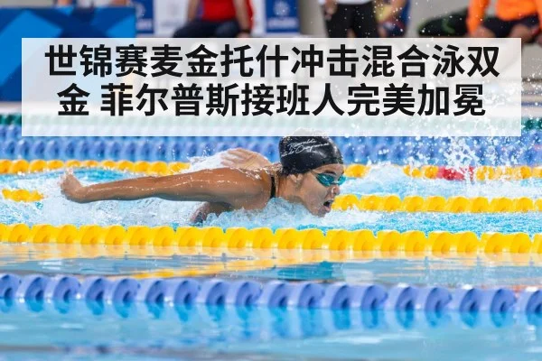 世锦赛麦金托什冲击混合泳双金 菲尔普斯接班人完美加冕