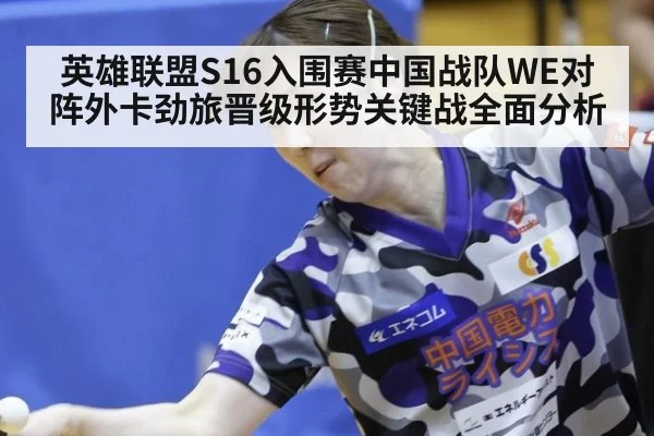 英雄联盟S16入围赛中国战队WE对阵外卡劲旅晋级形势关键战全面分析